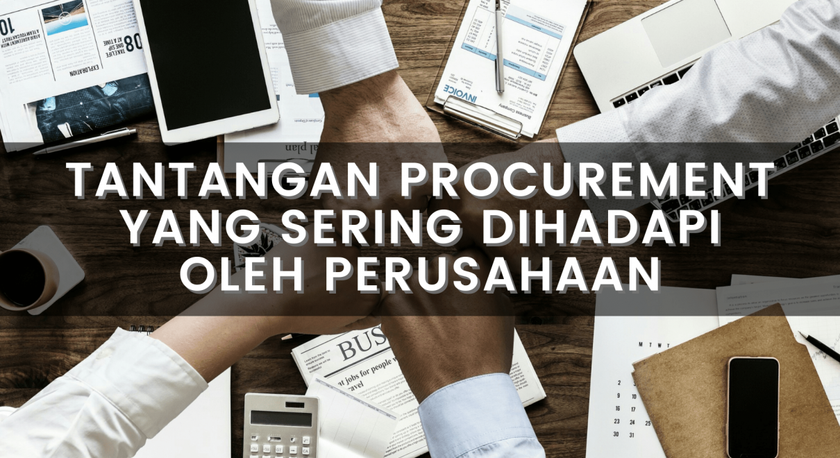 Tantangan Procurement yang Sering Dihadapi oleh Perusahaan