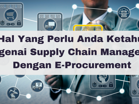 Hal Yang Perlu Anda Ketahui Mengenai Supply Chain Management Dengan E-Procurement